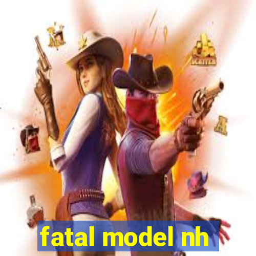 fatal model nh