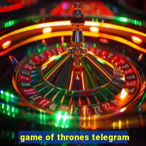 game of thrones telegram