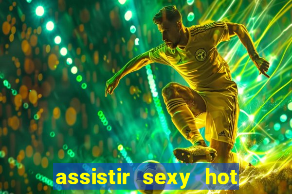 assistir sexy hot ao vivo gratis