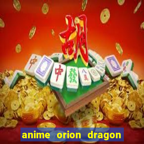 anime orion dragon ball super