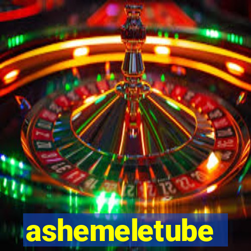 ashemeletube