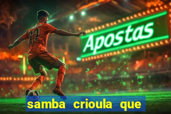 samba crioula que vem da bahia