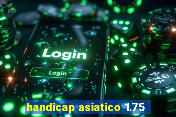 handicap asiatico 1.75