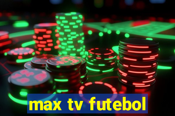 max tv futebol