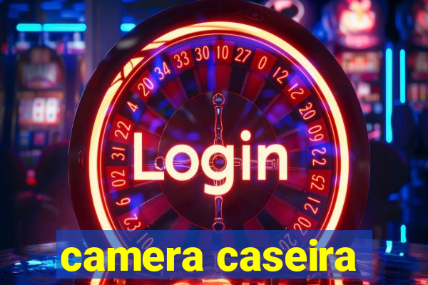 camera caseira