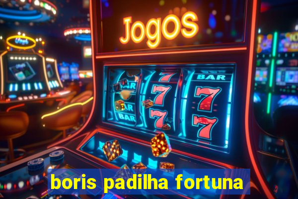 boris padilha fortuna