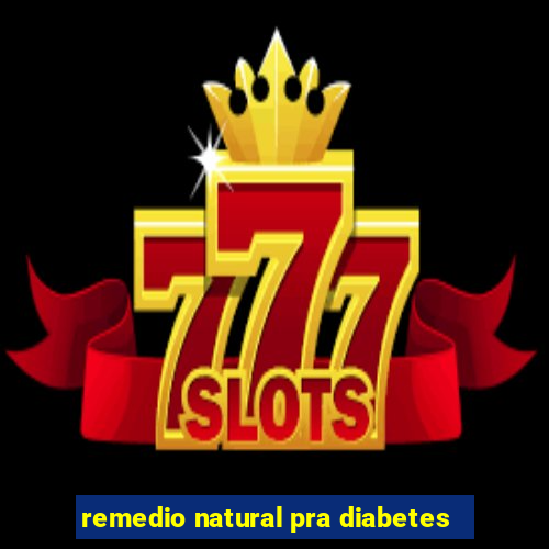 remedio natural pra diabetes