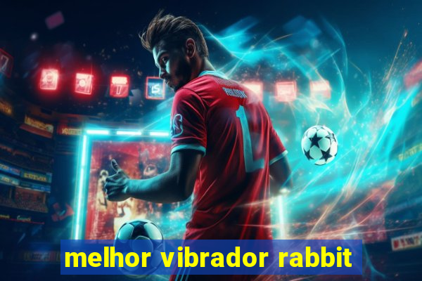 melhor vibrador rabbit