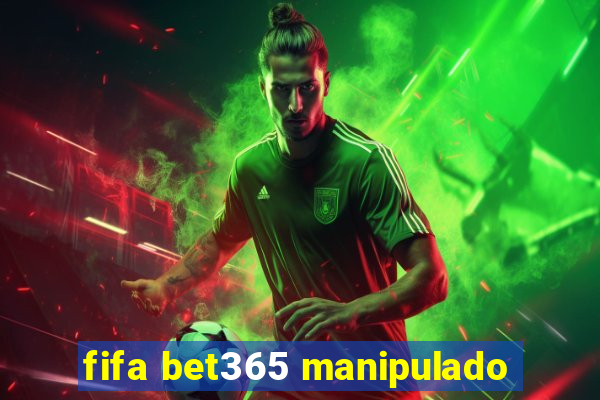 fifa bet365 manipulado