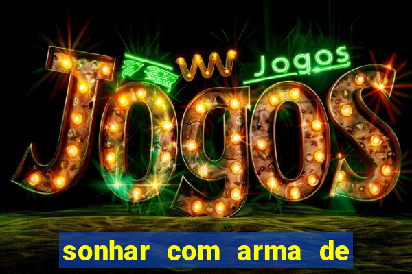 sonhar com arma de fogo no jogo do bicho