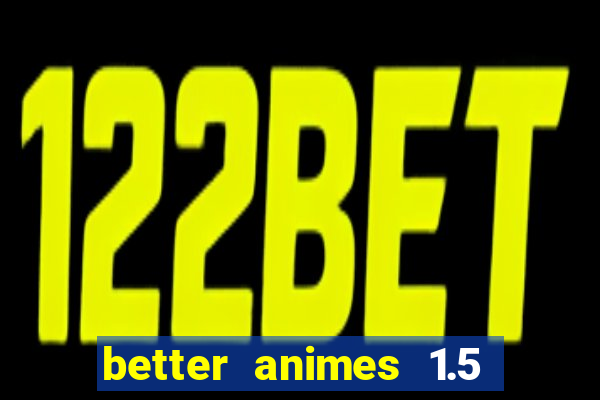 better animes 1.5 apk download