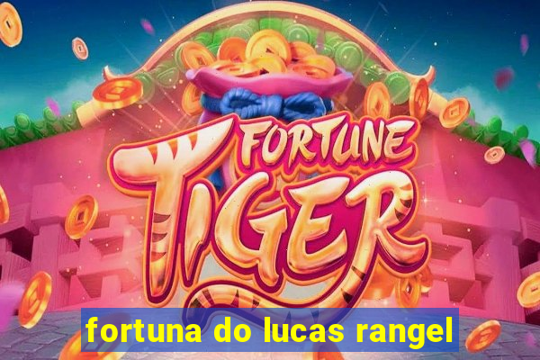 fortuna do lucas rangel