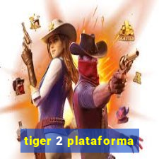 tiger 2 plataforma