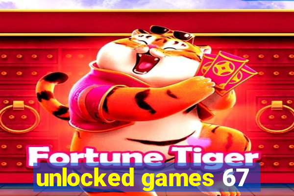 unlocked games 67