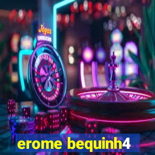 erome bequinh4