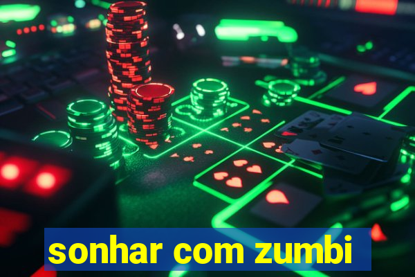 sonhar com zumbi