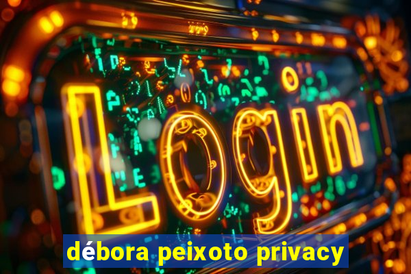 débora peixoto privacy