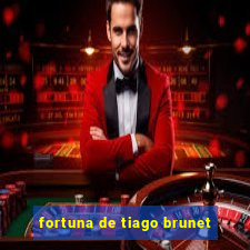 fortuna de tiago brunet