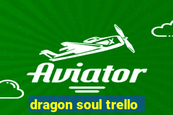 dragon soul trello