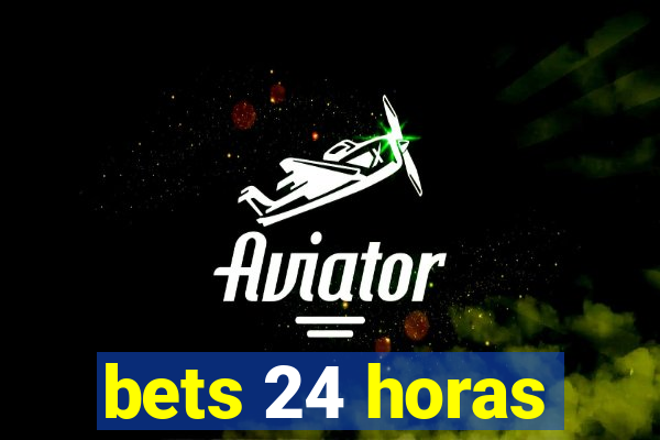 bets 24 horas