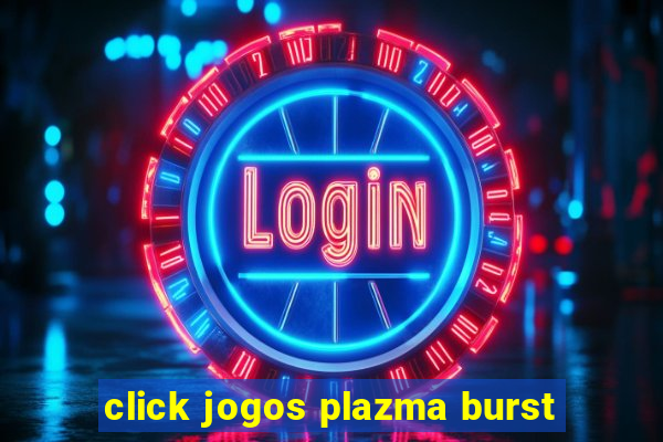 click jogos plazma burst