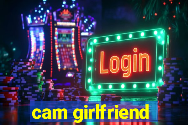 cam girlfriend