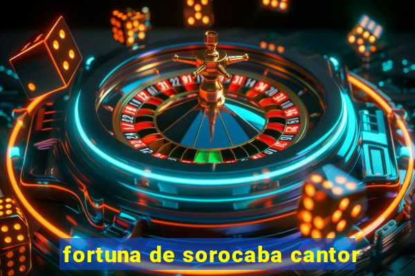 fortuna de sorocaba cantor