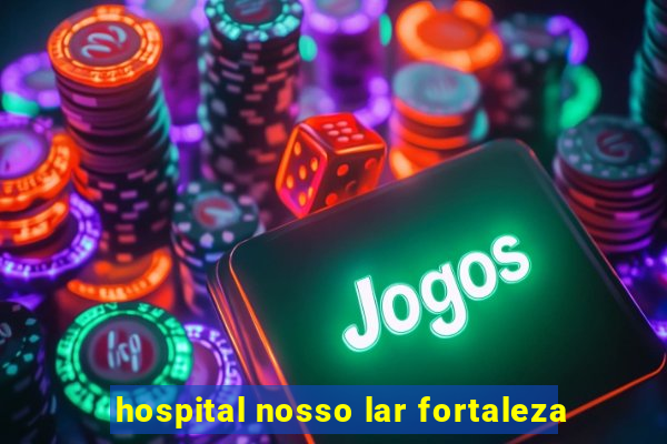 hospital nosso lar fortaleza