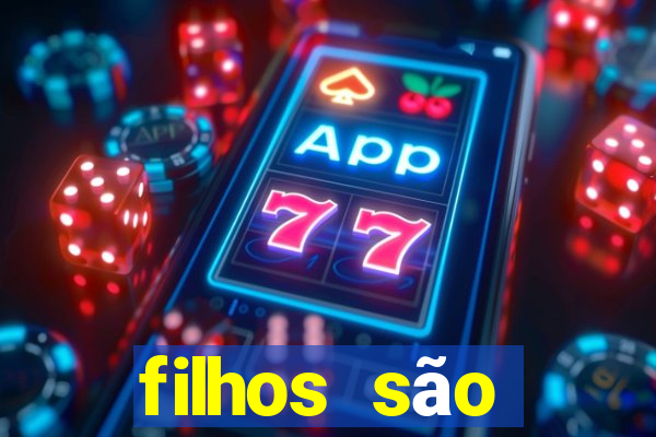 filhos são herança do senhor mensagem