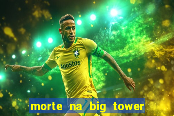 morte na big tower beto carrero