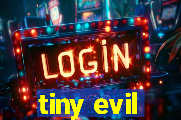 tiny evil