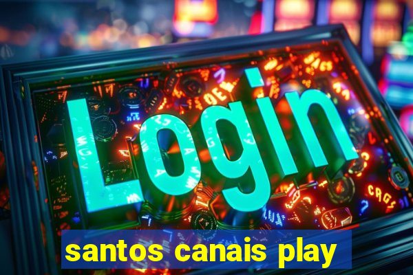 santos canais play