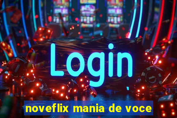 noveflix mania de voce