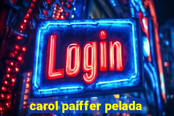 carol paiffer pelada