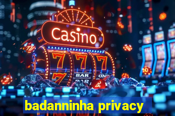 badanninha privacy