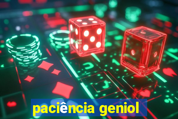 paciência geniol