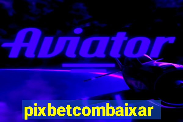 pixbetcombaixar