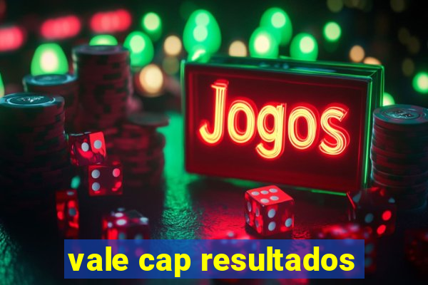 vale cap resultados