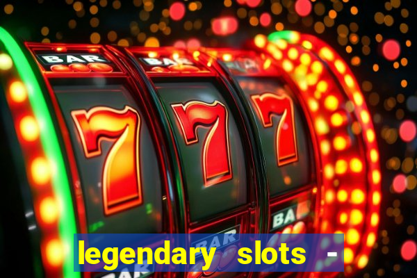 legendary slots - casino games