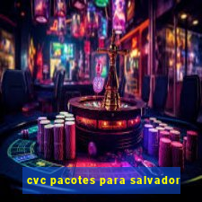 cvc pacotes para salvador