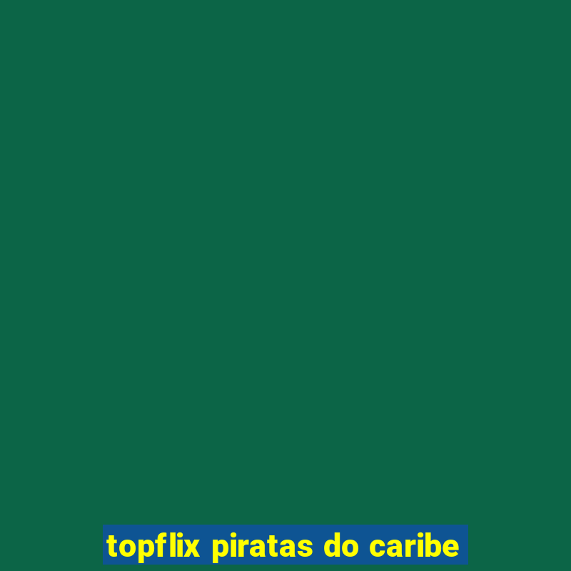 topflix piratas do caribe