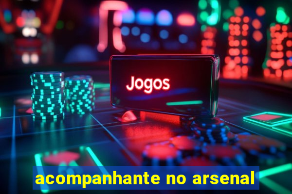 acompanhante no arsenal