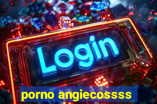 porno angiecossss