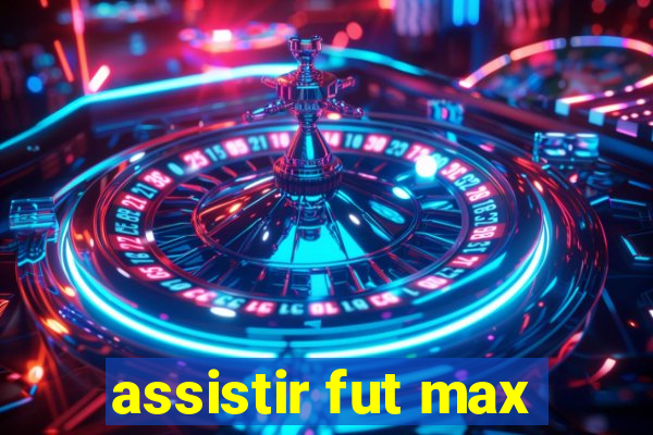 assistir fut max