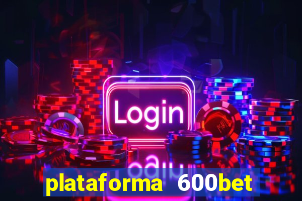 plataforma 600bet é confiável