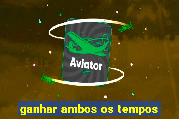 ganhar ambos os tempos