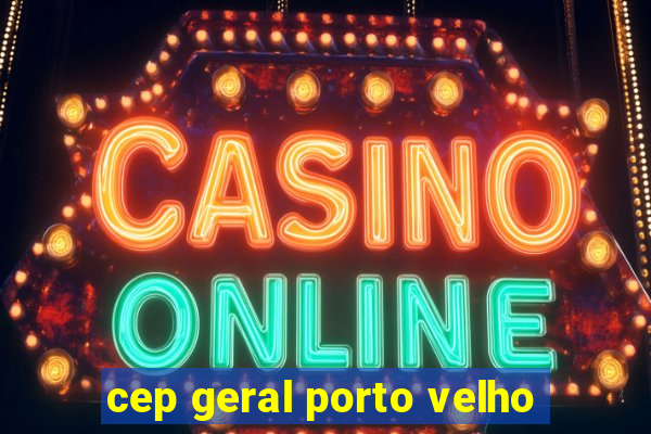 cep geral porto velho